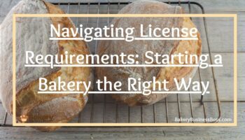 Navigating License Requirements: Starting a Bakery the Right Way
