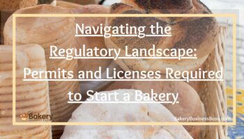 Navigating the Regulatory Landscape: Permits and Licenses Required to Start a Bakery