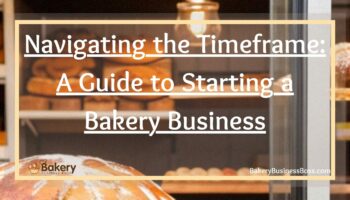 Navigating the Timeframe: A Guide to Starting a Bakery Business