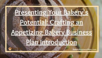 Presenting Your Bakery’s Potential: Crafting an Appetizing Bakery Business Plan Introduction