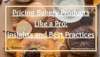Pricing Bakery Products Like a Pro: Insights and Best Practices