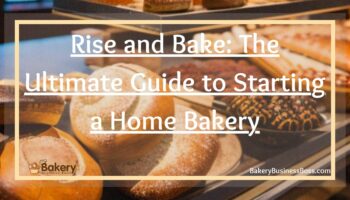 Rise and Bake: The Ultimate Guide to Starting a Home Bakery