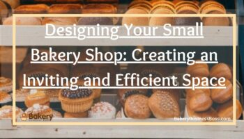 Designing Your Small Bakery Shop: Creating an Inviting and Efficient Space