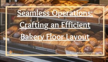 Seamless Operations: Crafting an Efficient Bakery Floor Layout
