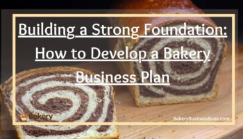 Building a Strong Foundation: How to Develop a Bakery Business Plan