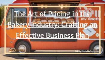 The Art of Pricing in the Bakery Industry: Crafting an Effective Business Plan