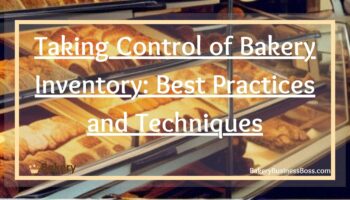 Taking Control of Bakery Inventory: Best Practices and Techniques