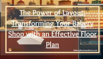 The Power of Layout: Transforming Your Bakery Shop with an Effective Floor Plan
