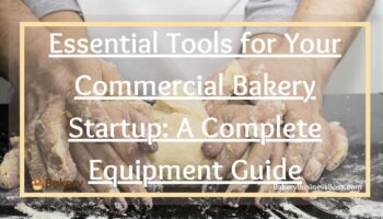 Essential Tools for Your Commercial Bakery Startup: A Complete Equipment Guide