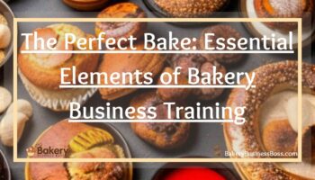 The Perfect Bake: Essential Elements of Bakery Business Training