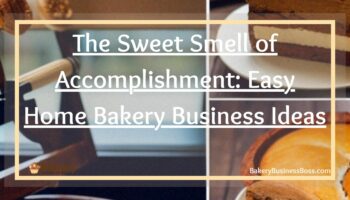 The Sweet Smell of Accomplishment: Easy Home Bakery Business Ideas