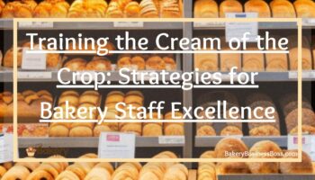 Training the Cream of the Crop: Strategies for Bakery Staff Excellence