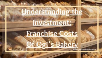 Understanding the Investment: Franchise Costs of Ogi’s Bakery