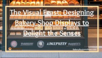 The Visual Feast: Designing Bakery Shop Displays to Delight the Senses
