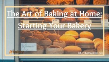 The Art of Baking at Home: Starting Your Bakery