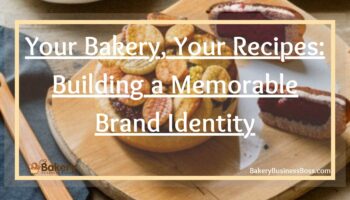 Your Bakery, Your Recipes: Building a Memorable Brand Identity